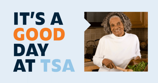 It's A Good Day at TSA Graphic and Image of an older adult happily scooping salad in her home.